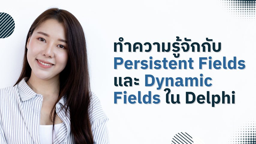 ทำความรู้จักกับ Persistent Fields และ Dynamic Fields ใน Delphi image